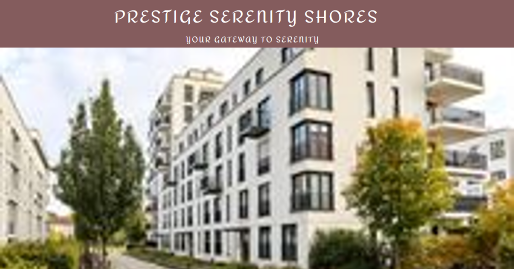 Prestige Serenity Shores: Your Gateway to Tranquil Living
