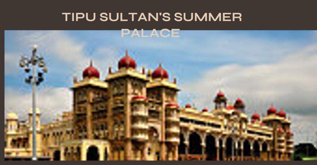Tipu Sultan's Summer Palace: A Glimpse into History and Culture
